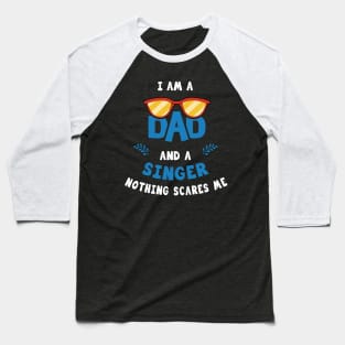 I'm A Dad And A Singer Nothing Scares Me Baseball T-Shirt